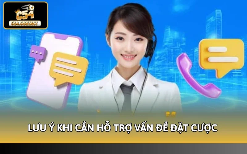 Lưu ý khi cần hỗ trợ vấn đề đặt cược