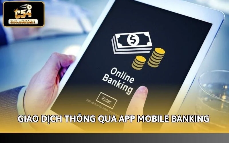 C54 Hỗ Trợ Ngân Hàng Nào? Cẩm Nang Giao Dịch An Toàn 100% 3 Giao dịch nhanh chóng thông qua app Mobile Banking