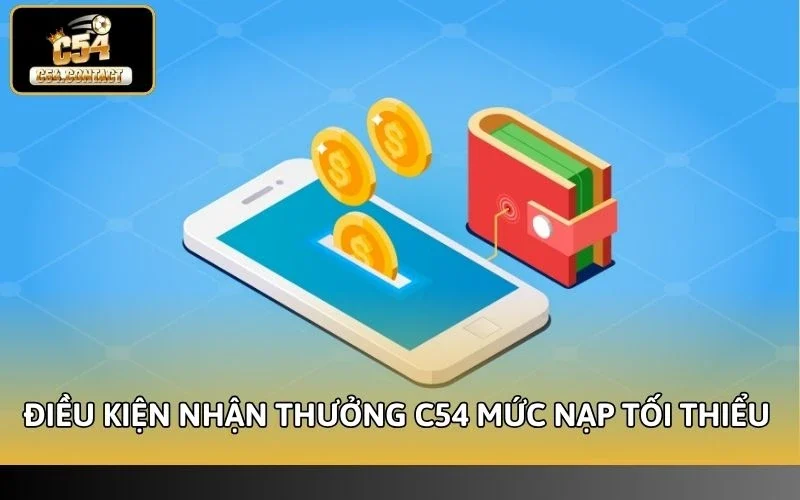 Điều Kiện Nhận Thưởng C54 - Quy Định Bắt Buộc Cần Biết 2 Thỏa mãn điều kiện nhận thưởng C54 về mức nạp tối thiểu